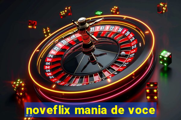 noveflix mania de voce